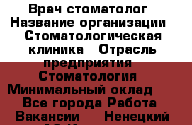 Врач-стоматолог › Название организации ­ Стоматологическая клиника › Отрасль предприятия ­ Стоматология › Минимальный оклад ­ 1 - Все города Работа » Вакансии   . Ненецкий АО,Красное п.